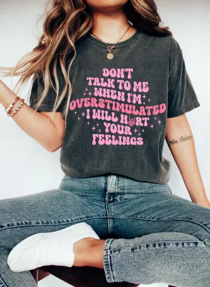 Comfort Colors or Bella Canvas Don't Talk To Me When I'm Overstimulated I Will Hurt Your Feelings Tee